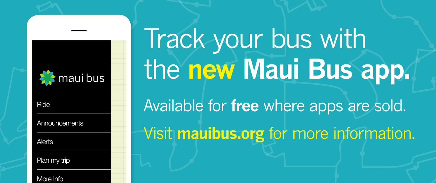 Image of a mobile phone on a blue background with the "Maui Bus App" open. Text reads, "Track your bus with the new Maui Bus app. Available for free where apps are sold. Visit mauibus.org for more information." Designed by Alexa Lasco.